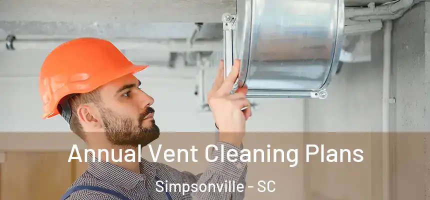  Annual Vent Cleaning Plans Simpsonville - SC