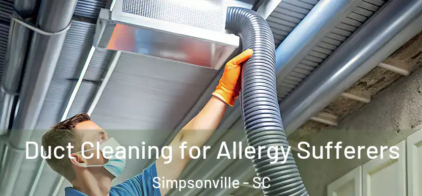  Duct Cleaning for Allergy Sufferers Simpsonville - SC