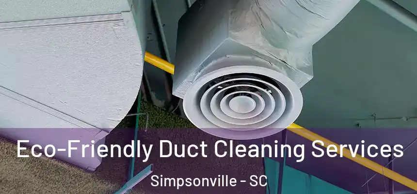  Eco-Friendly Duct Cleaning Services Simpsonville - SC