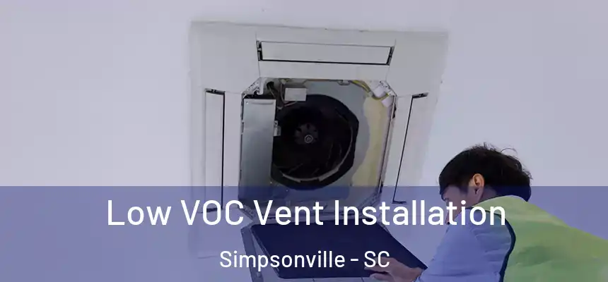  Low VOC Vent Installation Simpsonville - SC