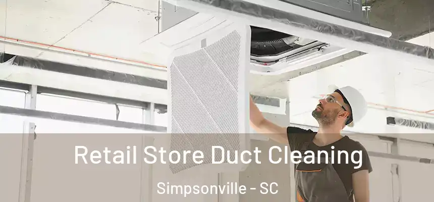  Retail Store Duct Cleaning Simpsonville - SC
